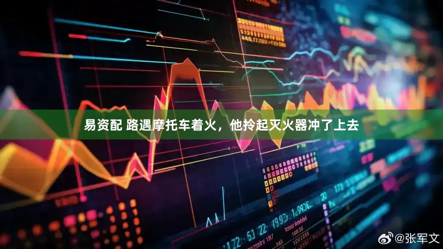 易资配 路遇摩托车着火，他拎起灭火器冲了上去