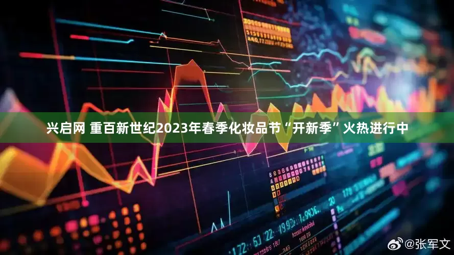 兴启网 重百新世纪2023年春季化妆品节“开新季”火热进行中